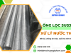 Ống Lọc SUS304 – Thiết Bị Lọc Nước Thải Bền Bỉ, Chống Ăn Mòn